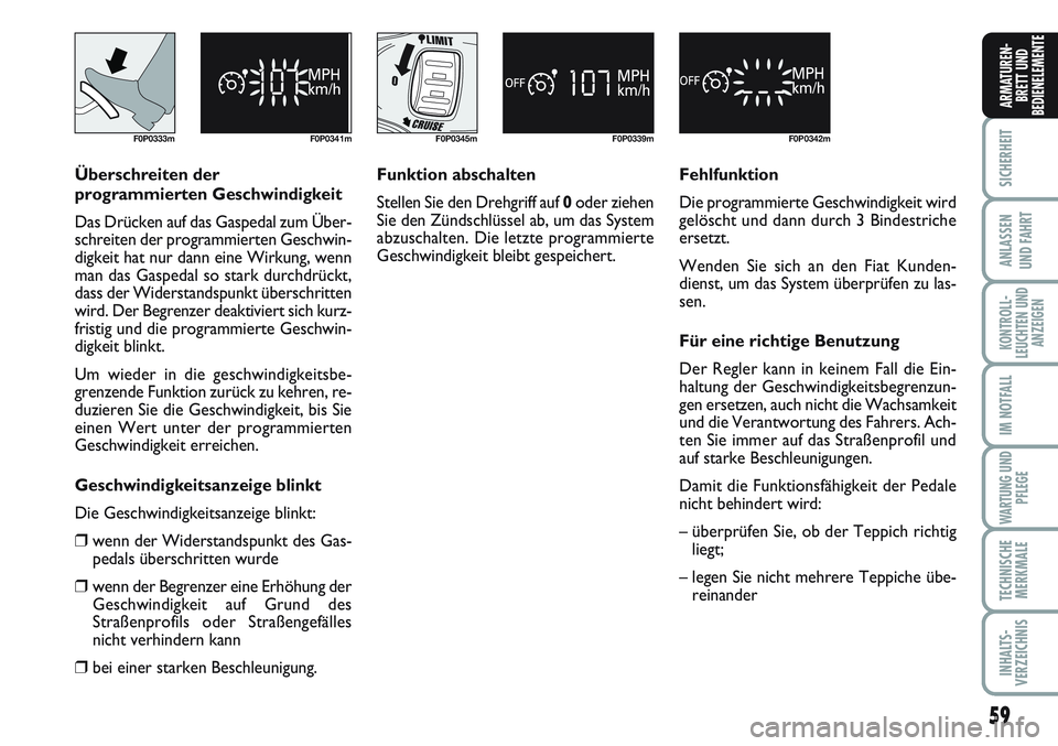 FIAT SCUDO 2012  Betriebsanleitung (in German) 59
SICHERHEIT
ANLASSEN
UND FAHRT
KONTROLL-
LEUCHTEN UND
ANZEIGEN
IM NOTFALL
WARTUNG UND
PFLEGE
TECHNISCHE
MERKMALE
INHALTS-
VERZEICHNIS
ARMATUREN-
BRETT UND
BEDIENELEMENTE
F0P0333m F0P0341mF0P0345m F0