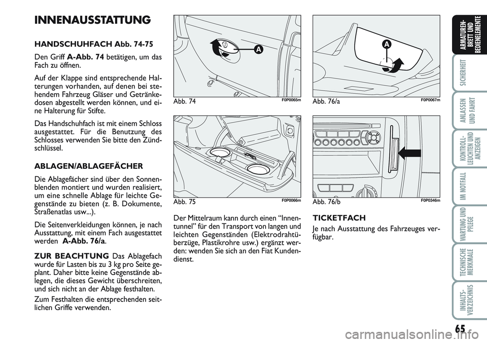 FIAT SCUDO 2012  Betriebsanleitung (in German) 65
SICHERHEIT
ANLASSEN
UND FAHRT
KONTROLL-
LEUCHTEN UND
ANZEIGEN
IM NOTFALL
WARTUNG UND
PFLEGE
TECHNISCHE
MERKMALE
INHALTS-
VERZEICHNIS
ARMATUREN-
BRETT UND
BEDIENELEMENTE
Abb. 75F0P0066m
Abb. 74F0P00