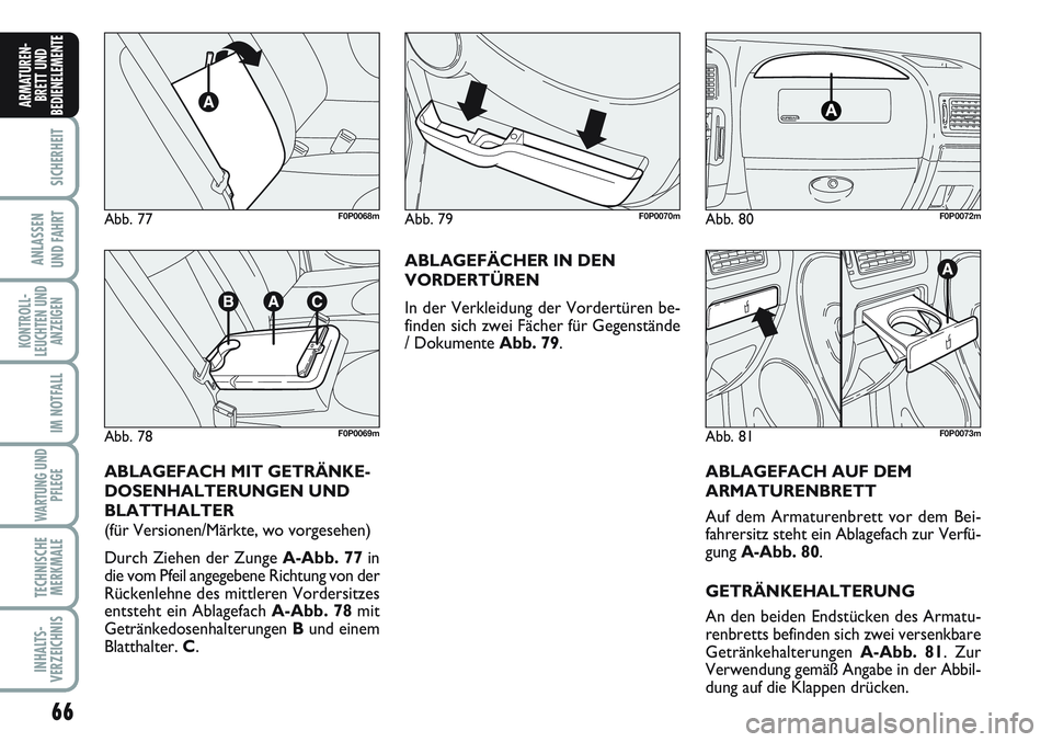 FIAT SCUDO 2012  Betriebsanleitung (in German) 66
SICHERHEIT
ANLASSEN
UND FAHRT
KONTROLL-
LEUCHTEN UND
ANZEIGEN
IM NOTFALL
WARTUNG UND
PFLEGE
TECHNISCHE
MERKMALE
INHALTS-
VERZEICHNIS
ARMATUREN-
BRETT UND
BEDIENELEMENT
E
Abb. 77F0P0068m
Abb. 78F0P0
