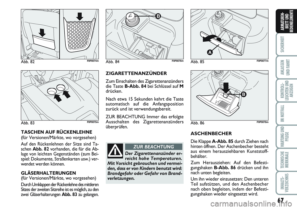 FIAT SCUDO 2012  Betriebsanleitung (in German) 67
SICHERHEIT
ANLASSEN
UND FAHRT
KONTROLL-
LEUCHTEN UND
ANZEIGEN
IM NOTFALL
WARTUNG UND
PFLEGE
TECHNISCHE
MERKMALE
INHALTS-
VERZEICHNIS
ARMATUREN-
BRETT UND
BEDIENELEMENTE
ASCHENBECHER
Die Klappe A-Ab