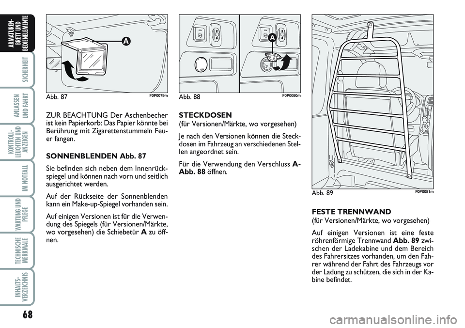 FIAT SCUDO 2012  Betriebsanleitung (in German) 68
SICHERHEIT
ANLASSEN
UND FAHRT
KONTROLL-
LEUCHTEN UND
ANZEIGEN
IM NOTFALL
WARTUNG UND
PFLEGE
TECHNISCHE
MERKMALE
INHALTS-
VERZEICHNIS
ARMATUREN-
BRETT UND
BEDIENELEMENT
E
ZUR BEACHTUNG Der Aschenbec