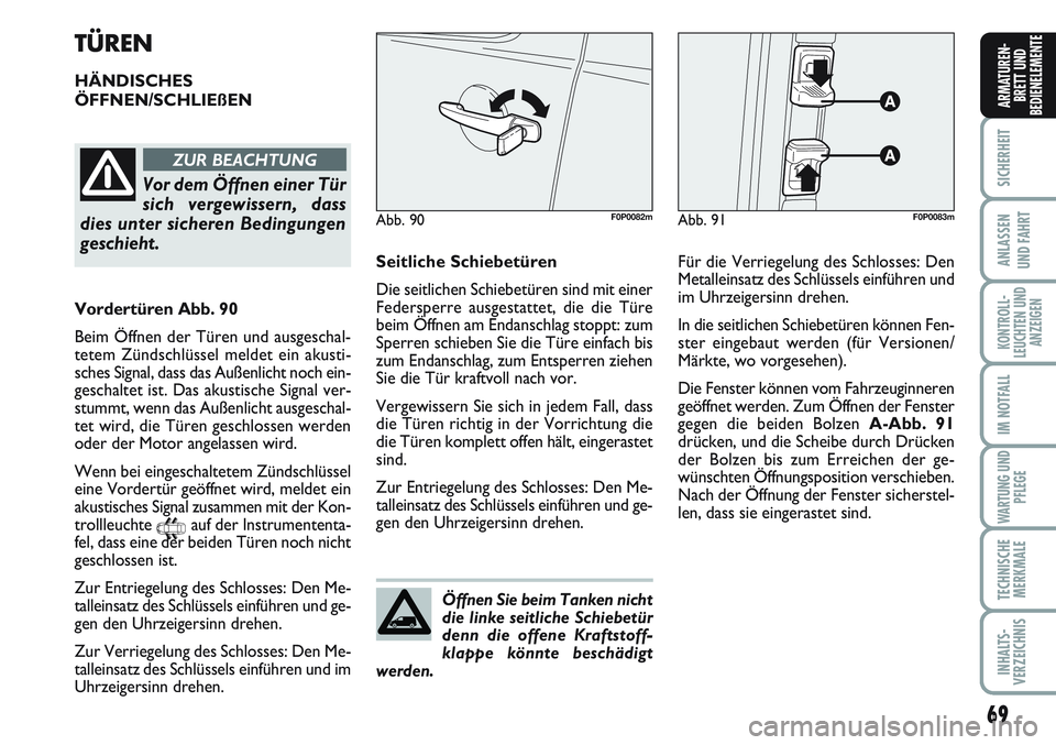 FIAT SCUDO 2012  Betriebsanleitung (in German) 69
SICHERHEIT
ANLASSEN
UND FAHRT
KONTROLL-
LEUCHTEN UND
ANZEIGEN
IM NOTFALL
WARTUNG UND
PFLEGE
TECHNISCHE
MERKMALE
INHALTS-
VERZEICHNIS
ARMATUREN-
BRETT UND
BEDIENELEMENTE
TÜREN
HÄNDISCHES
ÖFFNEN/S