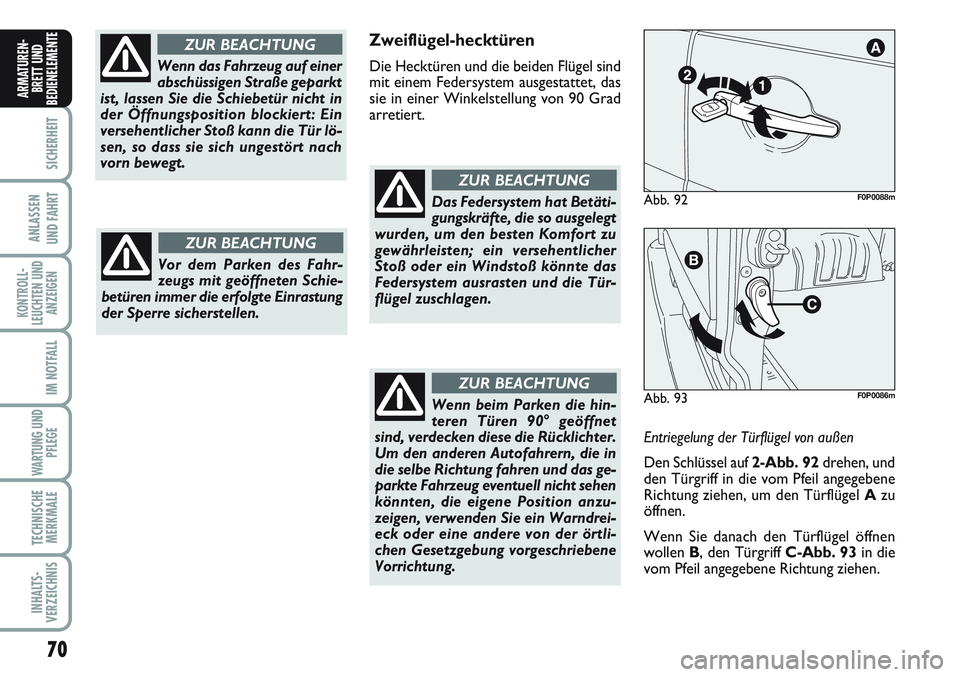 FIAT SCUDO 2012  Betriebsanleitung (in German) 70
SICHERHEIT
ANLASSEN
UND FAHRT
KONTROLL-
LEUCHTEN UND
ANZEIGEN
IM NOTFALL
WARTUNG UND
PFLEGE
TECHNISCHE
MERKMALE
INHALTS-
VERZEICHNIS
ARMATUREN-
BRETT UND
BEDIENELEMENT
E
Wenn das Fahrzeug auf einer