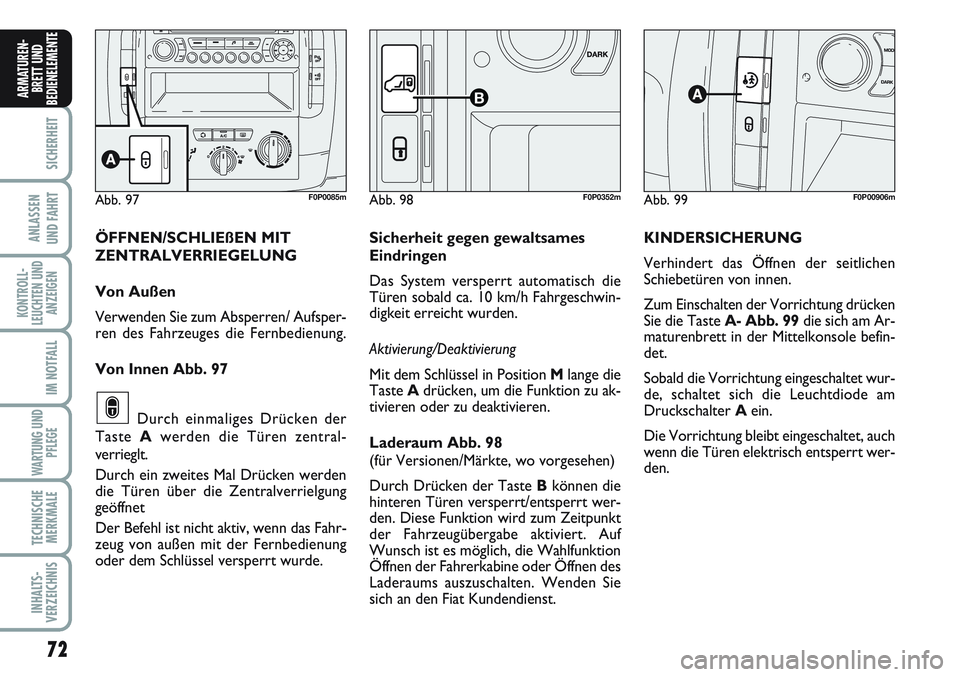 FIAT SCUDO 2012  Betriebsanleitung (in German) 72
SICHERHEIT
ANLASSEN
UND FAHRT
KONTROLL-
LEUCHTEN UND
ANZEIGEN
IM NOTFALL
WARTUNG UND
PFLEGE
TECHNISCHE
MERKMALE
INHALTS-
VERZEICHNIS
ARMATUREN-
BRETT UND
BEDIENELEMENT
E
Abb. 99F0P00906mAbb. 97F0P0
