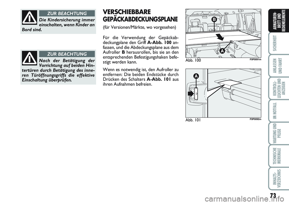 FIAT SCUDO 2012  Betriebsanleitung (in German) 73
SICHERHEIT
ANLASSEN
UND FAHRT
KONTROLL-
LEUCHTEN UND
ANZEIGEN
IM NOTFALL
WARTUNG UND
PFLEGE
TECHNISCHE
MERKMALE
INHALTS-
VERZEICHNIS
ARMATUREN-
BRETT UND
BEDIENELEMENTE
Die Kindersicherung immer
ei