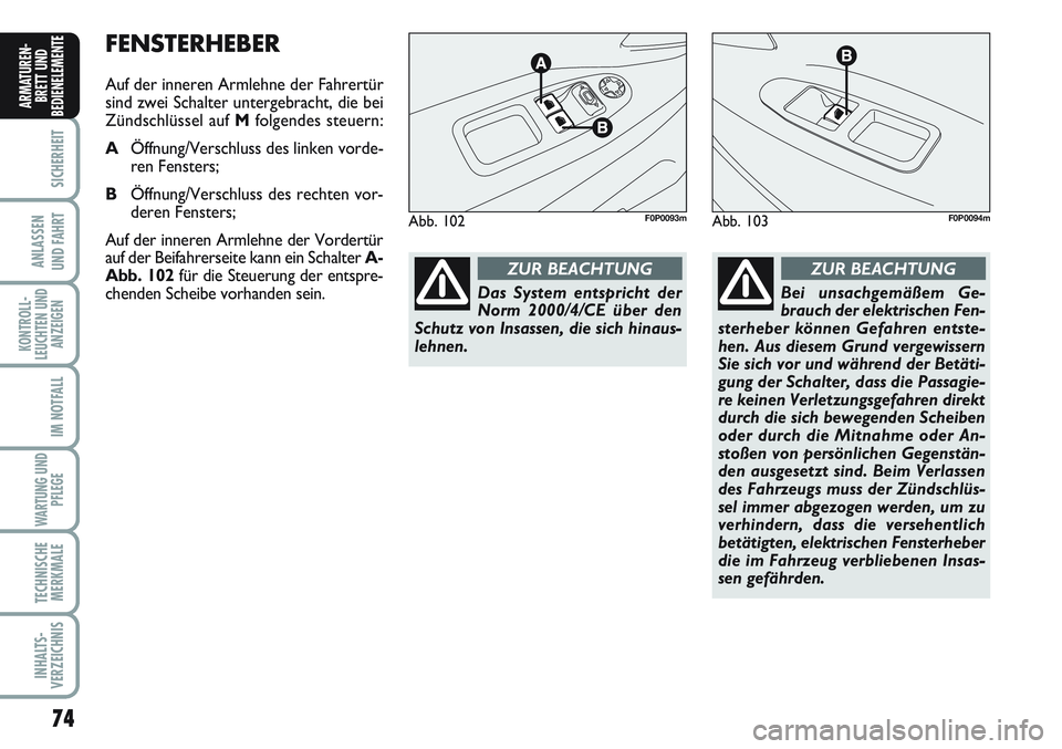 FIAT SCUDO 2012  Betriebsanleitung (in German) 74
SICHERHEIT
ANLASSEN
UND FAHRT
KONTROLL-
LEUCHTEN UND
ANZEIGEN
IM NOTFALL
WARTUNG UND
PFLEGE
TECHNISCHE
MERKMALE
INHALTS-
VERZEICHNIS
ARMATUREN-
BRETT UND
BEDIENELEMENT
EFENSTERHEBER
Auf der inneren
