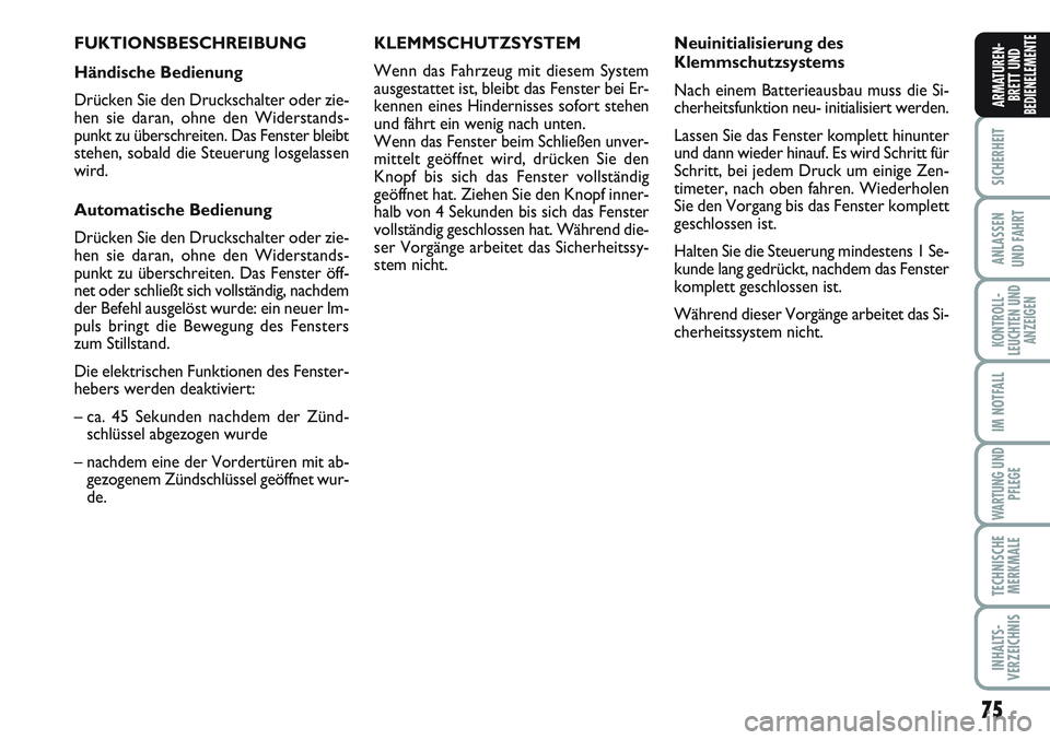 FIAT SCUDO 2012  Betriebsanleitung (in German) 75
SICHERHEIT
ANLASSEN
UND FAHRT
KONTROLL-
LEUCHTEN UND
ANZEIGEN
IM NOTFALL
WARTUNG UND
PFLEGE
TECHNISCHE
MERKMALE
INHALTS-
VERZEICHNIS
ARMATUREN-
BRETT UND
BEDIENELEMENTE
FUKTIONSBESCHREIBUNG
Händis