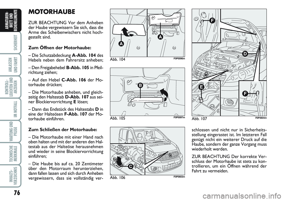 FIAT SCUDO 2012  Betriebsanleitung (in German) 76
SICHERHEIT
ANLASSEN
UND FAHRT
KONTROLL-
LEUCHTEN UND
ANZEIGEN
IM NOTFALL
WARTUNG UND
PFLEGE
TECHNISCHE
MERKMALE
INHALTS-
VERZEICHNIS
ARMATUREN-
BRETT UND
BEDIENELEMENT
EMOTORHAUBE
ZUR BEACHTUNG Vor