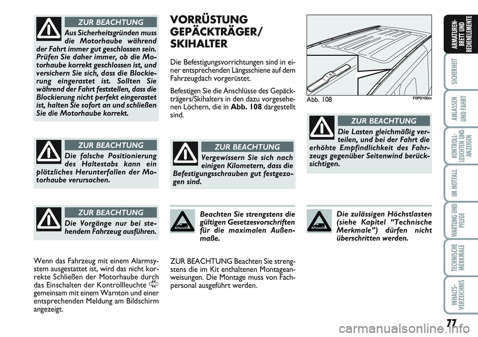 FIAT SCUDO 2012  Betriebsanleitung (in German) 77
SICHERHEIT
ANLASSEN
UND FAHRT
KONTROLL-
LEUCHTEN UND
ANZEIGEN
IM NOTFALL
WARTUNG UND
PFLEGE
TECHNISCHE
MERKMALE
INHALTS-
VERZEICHNIS
ARMATUREN-
BRETT UND
BEDIENELEMENTE
VORRÜSTUNG
GEPÄCKTRÄGER/

