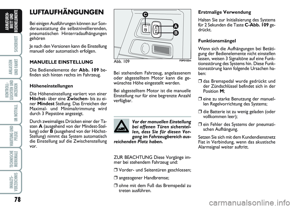 FIAT SCUDO 2012  Betriebsanleitung (in German) 78
SICHERHEIT
ANLASSEN
UND FAHRT
KONTROLL-
LEUCHTEN UND
ANZEIGEN
IM NOTFALL
WARTUNG UND
PFLEGE
TECHNISCHE
MERKMALE
INHALTS-
VERZEICHNIS
ARMATUREN-
BRETT UND
BEDIENELEMENT
ELUFTAUFHÄNGUNGEN
Bei einige