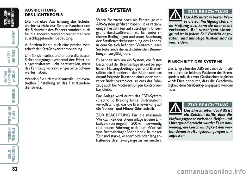 FIAT SCUDO 2012  Betriebsanleitung (in German) AUSRICHTUNG 
DES LICHTKEGELS 
Die korrekte Ausrichtung der Schein-
werfer ist nicht nur für den Komfort und
die Sicherheit des Fahrers sondern auch
für die anderen Verkehrsteilnehmer von
ausschlagge