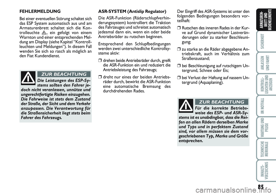 FIAT SCUDO 2012  Betriebsanleitung (in German) 85
SICHERHEIT
ANLASSEN
UND FAHRT
KONTROLL-
LEUCHTEN UND
ANZEIGEN
IM NOTFALL
WARTUNG UND
PFLEGE
TECHNISCHE
MERKMALE
INHALTS-
VERZEICHNIS
ARMATUREN-
BRETT UND
BEDIENELEMENTE
Für die korrekte Betriebs-
