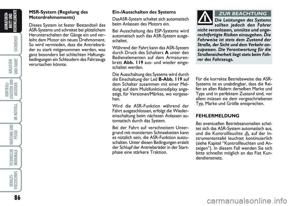 FIAT SCUDO 2012  Betriebsanleitung (in German) 86
SICHERHEIT
ANLASSEN
UND FAHRT
KONTROLL-
LEUCHTEN UND
ANZEIGEN
IM NOTFALL
WARTUNG UND
PFLEGE
TECHNISCHE
MERKMALE
INHALTS-
VERZEICHNIS
ARMATUREN-
BRETT UND
BEDIENELEMENT
EMSR-System (Regelung des 
Mo
