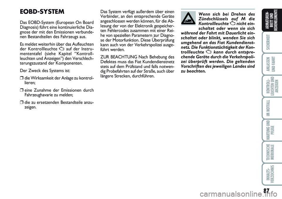 FIAT SCUDO 2012  Betriebsanleitung (in German) 87
SICHERHEIT
ANLASSEN
UND FAHRT
KONTROLL-
LEUCHTEN UND
ANZEIGEN
IM NOTFALL
WARTUNG UND
PFLEGE
TECHNISCHE
MERKMALE
INHALTS-
VERZEICHNIS
ARMATUREN-
BRETT UND
BEDIENELEMENTE
EOBD-SYSTEM
Das EOBD-System 