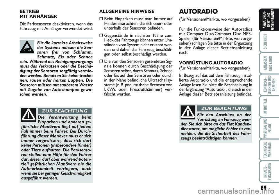 FIAT SCUDO 2012  Betriebsanleitung (in German) 89
SICHERHEIT
ANLASSEN
UND FAHRT
KONTROLL-
LEUCHTEN UND
ANZEIGEN
IM NOTFALL
WARTUNG UND
PFLEGE
TECHNISCHE
MERKMALE
INHALTS-
VERZEICHNIS
ARMATUREN-
BRETT UND
BEDIENELEMENTE
ALLGEMEINE HINWEISE
❒ Beim