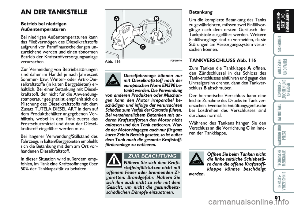 FIAT SCUDO 2012  Betriebsanleitung (in German) 91
SICHERHEIT
ANLASSEN
UND FAHRT
KONTROLL-
LEUCHTEN UND
ANZEIGEN
IM NOTFALL
WARTUNG UND
PFLEGE
TECHNISCHE
MERKMALE
INHALTS-
VERZEICHNIS
ARMATUREN-
BRETT UND
BEDIENELEMENTE
91
Betankung
Um die komplett