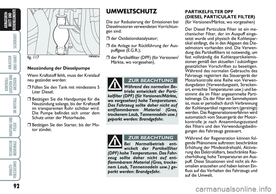 FIAT SCUDO 2012  Betriebsanleitung (in German) 92
SICHERHEIT
ANLASSEN
UND FAHRT
KONTROLL-
LEUCHTEN UND
ANZEIGEN
IM NOTFALL
WARTUNG UND
PFLEGE
TECHNISCHE
MERKMALE
INHALTS-
VERZEICHNIS
ARMATUREN-
BRETT UND
BEDIENELEMENT
EUMWELTSCHUTZ
Die zur Reduzie