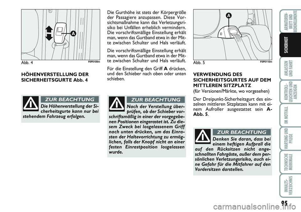 FIAT SCUDO 2012  Betriebsanleitung (in German) 95
ANLASSEN
UND FAHRT
KONTROLL-
LEUCHTEN UND
ANZEIGEN
IM NOTFALL
WARTUNG UND
PFLEGE
TECHNISCHE
MERKMALE
INHALTS-
VERZEICHNIS
ARMATUREN-
BRETT UND
BEDIENELEMENTE
SICHERHEIT
HÖHENVERSTELLUNG DER 
SICHE