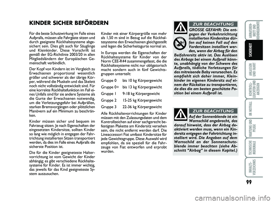 FIAT SCUDO 2013 Betriebsanleitung (in German) 99
ANLASSEN
UND FAHRT
KONTROLL-
LEUCHTEN UND
ANZEIGEN
IM NOTFALL
WARTUNG UND
PFLEGE
TECHNISCHE
MERKMALE
INHALTS-
VERZEICHNIS
ARMATUREN-
BRETT UND
BEDIENELEMENTE
SICHERHEIT
Für die beste Schutzwirkung FIAT SCUDO 2013 Betriebsanleitung (in German) 99
ANLASSEN
UND FAHRT
KONTROLL-
LEUCHTEN UND
ANZEIGEN
IM NOTFALL
WARTUNG UND
PFLEGE
TECHNISCHE
MERKMALE
INHALTS-
VERZEICHNIS
ARMATUREN-
BRETT UND
BEDIENELEMENTE
SICHERHEIT
Für die beste Schutzwirkung