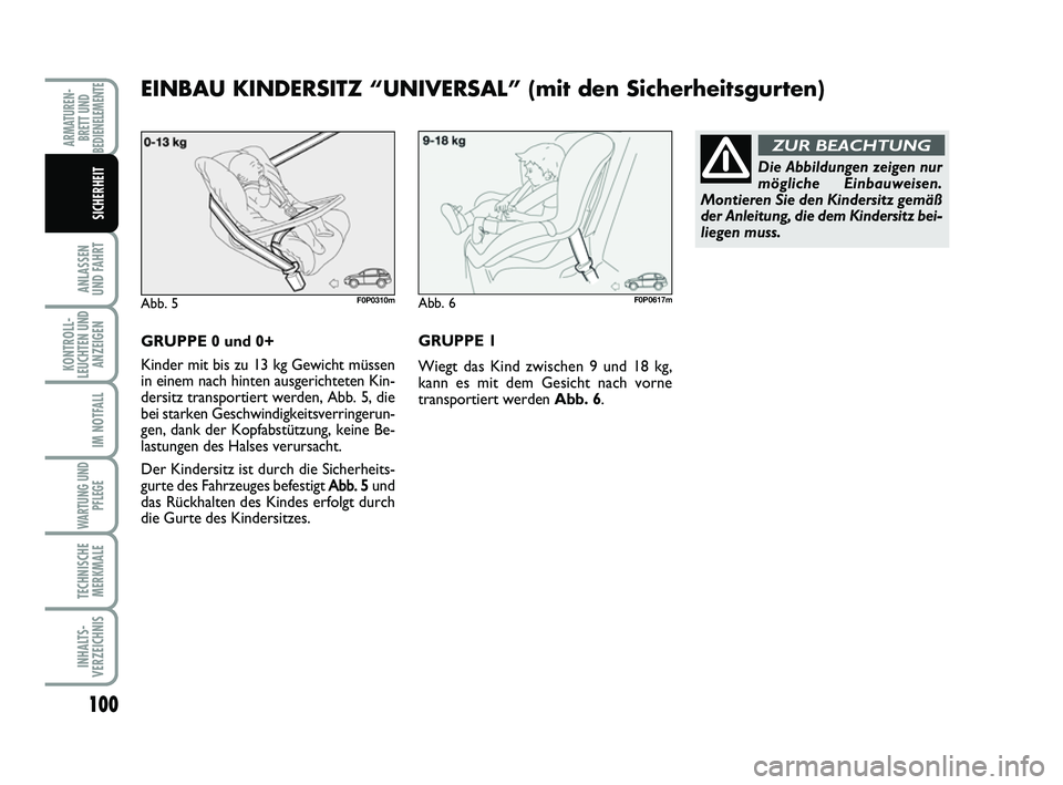 FIAT SCUDO 2013 Betriebsanleitung (in German) 100
ANLASSEN
UND FAHRT
KONTROLL-
LEUCHTEN UND
ANZEIGEN
IM NOTFALL
WARTUNG UND
PFLEGE
TECHNISCHE
MERKMALE
INHALTS-
VERZEICHNIS
ARMATUREN-
BRETT UND
BEDIENELEMENTE
SICHERHEIT
GRUPPE 0 und 0+
Kinder mit FIAT SCUDO 2013 Betriebsanleitung (in German) 100
ANLASSEN
UND FAHRT
KONTROLL-
LEUCHTEN UND
ANZEIGEN
IM NOTFALL
WARTUNG UND
PFLEGE
TECHNISCHE
MERKMALE
INHALTS-
VERZEICHNIS
ARMATUREN-
BRETT UND
BEDIENELEMENTE
SICHERHEIT
GRUPPE 0 und 0+
Kinder mit