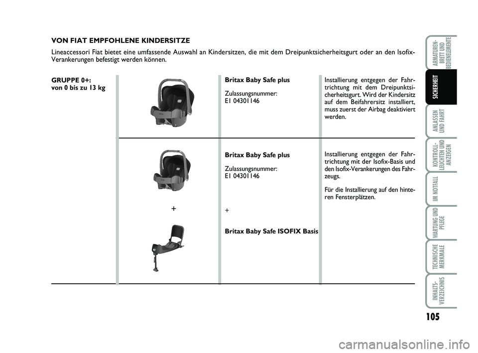 FIAT SCUDO 2013 Betriebsanleitung (in German) 105
ANLASSEN UND FAHRT
KONTROLL- LEUCHTEN UNDANZEIGEN
IM NOTFALL
WARTUNG UND
PFLEGE
TECHNISCHE MERKMALE
INHALTS- VERZEICHNIS
ARMATUREN- BRETT UNDBEDIENELEMENTE
SICHERHEIT
VON FIAT EMPFOHLENE KINDERSI FIAT SCUDO 2013 Betriebsanleitung (in German) 105
ANLASSEN UND FAHRT
KONTROLL- LEUCHTEN UNDANZEIGEN
IM NOTFALL
WARTUNG UND
PFLEGE
TECHNISCHE MERKMALE
INHALTS- VERZEICHNIS
ARMATUREN- BRETT UNDBEDIENELEMENTE
SICHERHEIT
VON FIAT EMPFOHLENE KINDERSI