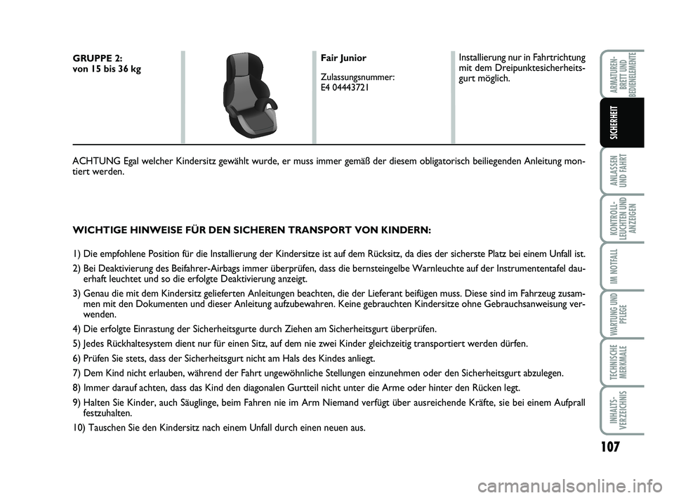 FIAT SCUDO 2013 Betriebsanleitung (in German) 107
ANLASSEN UND FAHRT
KONTROLL- LEUCHTEN UNDANZEIGEN
IM NOTFALL
WARTUNG UND
PFLEGE
TECHNISCHE MERKMALE
INHALTS- VERZEICHNIS
ARMATUREN- BRETT UNDBEDIENELEMENTE
SICHERHEIT
WICHTIGE HINWEISE FÜR DEN S FIAT SCUDO 2013 Betriebsanleitung (in German) 107
ANLASSEN UND FAHRT
KONTROLL- LEUCHTEN UNDANZEIGEN
IM NOTFALL
WARTUNG UND
PFLEGE
TECHNISCHE MERKMALE
INHALTS- VERZEICHNIS
ARMATUREN- BRETT UNDBEDIENELEMENTE
SICHERHEIT
WICHTIGE HINWEISE FÜR DEN S
