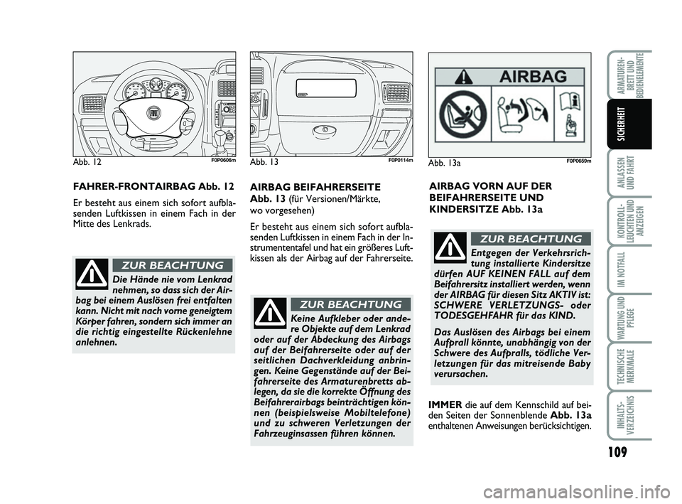 FIAT SCUDO 2013 Betriebsanleitung (in German) 109
ANLASSEN
UND FAHRT
KONTROLL-
LEUCHTEN UND
ANZEIGEN
IM NOTFALL
WARTUNG UND
PFLEGE
TECHNISCHE
MERKMALE
INHALTS-
VERZEICHNIS
ARMATUREN-
BRETT UND
BEDIENELEMENTE
SICHERHEIT
Keine Aufkleber oder ande-
FIAT SCUDO 2013 Betriebsanleitung (in German) 109
ANLASSEN
UND FAHRT
KONTROLL-
LEUCHTEN UND
ANZEIGEN
IM NOTFALL
WARTUNG UND
PFLEGE
TECHNISCHE
MERKMALE
INHALTS-
VERZEICHNIS
ARMATUREN-
BRETT UND
BEDIENELEMENTE
SICHERHEIT
Keine Aufkleber oder ande-