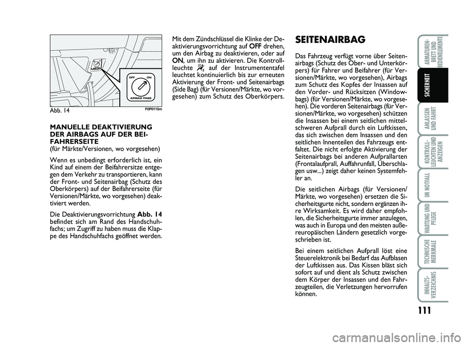 FIAT SCUDO 2013 Betriebsanleitung (in German) 111
ANLASSEN
UND FAHRT
KONTROLL-
LEUCHTEN UND
ANZEIGEN
IM NOTFALL
WARTUNG UND
PFLEGE
TECHNISCHE
MERKMALE
INHALTS-
VERZEICHNIS
ARMATUREN-
BRETT UND
BEDIENELEMENTE
SICHERHEIT
MANUELLE DEAKTIVIERUNG
DER FIAT SCUDO 2013 Betriebsanleitung (in German) 111
ANLASSEN
UND FAHRT
KONTROLL-
LEUCHTEN UND
ANZEIGEN
IM NOTFALL
WARTUNG UND
PFLEGE
TECHNISCHE
MERKMALE
INHALTS-
VERZEICHNIS
ARMATUREN-
BRETT UND
BEDIENELEMENTE
SICHERHEIT
MANUELLE DEAKTIVIERUNG
DER