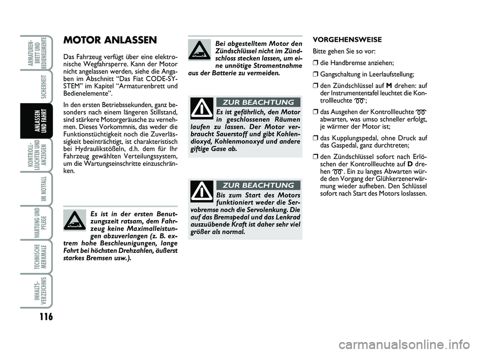 FIAT SCUDO 2013 Betriebsanleitung (in German) 116
KONTROLL-
LEUCHTEN UND
ANZEIGEN
IM NOTFALL
WARTUNG UND
PFLEGE
TECHNISCHE
MERKMALE
INHALTS-
VERZEICHNIS
ARMATUREN-
BRETT UND
BEDIENELEMENTE
SICHERHEIT
ANLASSEN
UND FAHRT
MOTOR ANLASSEN
Das Fahrzeug FIAT SCUDO 2013 Betriebsanleitung (in German) 116
KONTROLL-
LEUCHTEN UND
ANZEIGEN
IM NOTFALL
WARTUNG UND
PFLEGE
TECHNISCHE
MERKMALE
INHALTS-
VERZEICHNIS
ARMATUREN-
BRETT UND
BEDIENELEMENTE
SICHERHEIT
ANLASSEN
UND FAHRT
MOTOR ANLASSEN
Das Fahrzeug