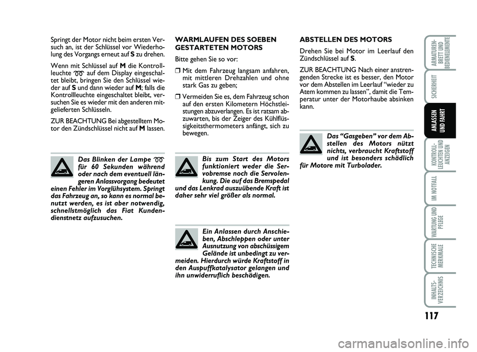 FIAT SCUDO 2013 Betriebsanleitung (in German) 117
SICHERHEIT
KONTROLL-
LEUCHTEN UND
ANZEIGEN
IM NOTFALL
WARTUNG UND
PFLEGE
TECHNISCHE
MERKMALE
INHALTS-
VERZEICHNIS
ARMATUREN-
BRETT UNDBEDIENELEMENTE
ANLASSEN
UND FAHRT
Springt der Motor nicht bei FIAT SCUDO 2013 Betriebsanleitung (in German) 117
SICHERHEIT
KONTROLL-
LEUCHTEN UND
ANZEIGEN
IM NOTFALL
WARTUNG UND
PFLEGE
TECHNISCHE
MERKMALE
INHALTS-
VERZEICHNIS
ARMATUREN-
BRETT UNDBEDIENELEMENTE
ANLASSEN
UND FAHRT
Springt der Motor nicht bei