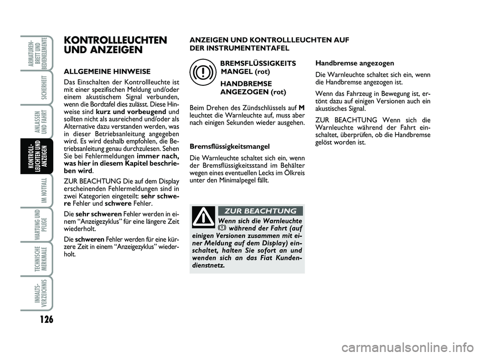 FIAT SCUDO 2013 Betriebsanleitung (in German) 126
IM NOTFALL
WARTUNG UND
PFLEGE
TECHNISCHE
MERKMALE
INHALTS-
VERZEICHNIS
ARMATUREN-
BRETT UND
BEDIENELEMENTE
SICHERHEIT
ANLASSEN
UND FAHRT
KONTROLL-
LEUCHTEN UND
ANZEIGEN
KONTROLLLEUCHTEN
UND ANZEI FIAT SCUDO 2013 Betriebsanleitung (in German) 126
IM NOTFALL
WARTUNG UND
PFLEGE
TECHNISCHE
MERKMALE
INHALTS-
VERZEICHNIS
ARMATUREN-
BRETT UND
BEDIENELEMENTE
SICHERHEIT
ANLASSEN
UND FAHRT
KONTROLL-
LEUCHTEN UND
ANZEIGEN
KONTROLLLEUCHTEN
UND ANZEI