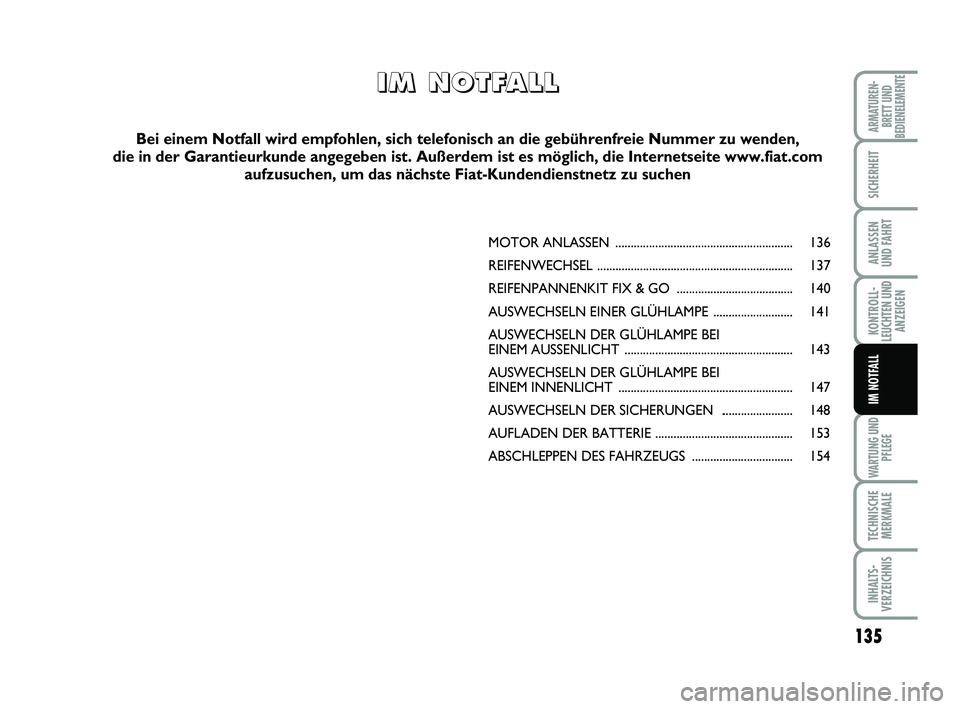 FIAT SCUDO 2013 Betriebsanleitung (in German) 135
KONTROLL- LEUCHTEN UNDANZEIGEN
WARTUNG UND
PFLEGE
TECHNISCHE MERKMALE
INHALTS- VERZEICHNIS
ARMATUREN- BRETT UNDBEDIENELEMENTE
SICHERHEIT
ANLASSEN UND FAHRT
IM NOTFALL
MOTOR ANLA SSEN ............ FIAT SCUDO 2013 Betriebsanleitung (in German) 135
KONTROLL- LEUCHTEN UNDANZEIGEN
WARTUNG UND
PFLEGE
TECHNISCHE MERKMALE
INHALTS- VERZEICHNIS
ARMATUREN- BRETT UNDBEDIENELEMENTE
SICHERHEIT
ANLASSEN UND FAHRT
IM NOTFALL
MOTOR ANLA SSEN ............