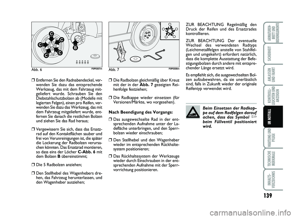 FIAT SCUDO 2013 Betriebsanleitung (in German) 139
KONTROLL-
LEUCHTEN UND
ANZEIGEN
WARTUNG UND
PFLEGE
TECHNISCHE
MERKMALE
INHALTS-
VERZEICHNIS
ARMATUREN-
BRETT UND
BEDIENELEMENTE
SICHERHEIT
ANLASSEN
UND FAHRT
IM NOTFALL
❒Entfernen Sie den Radnab FIAT SCUDO 2013 Betriebsanleitung (in German) 139
KONTROLL-
LEUCHTEN UND
ANZEIGEN
WARTUNG UND
PFLEGE
TECHNISCHE
MERKMALE
INHALTS-
VERZEICHNIS
ARMATUREN-
BRETT UND
BEDIENELEMENTE
SICHERHEIT
ANLASSEN
UND FAHRT
IM NOTFALL
❒Entfernen Sie den Radnab