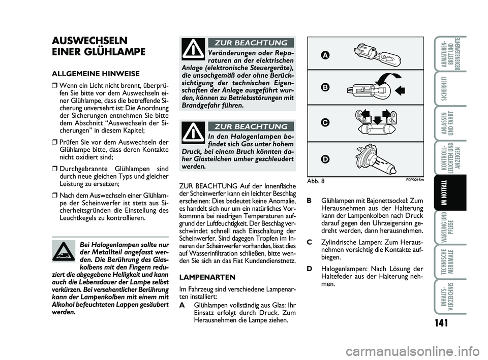 FIAT SCUDO 2013 Betriebsanleitung (in German) 141
KONTROLL-
LEUCHTEN UND
ANZEIGEN
WARTUNG UND
PFLEGE
TECHNISCHE
MERKMALE
INHALTS-
VERZEICHNIS
ARMATUREN-
BRETT UND
BEDIENELEMENTE
SICHERHEIT
ANLASSEN
UND FAHRT
IM NOTFALL
AUSWECHSELN
EINER GLÜHLAM FIAT SCUDO 2013 Betriebsanleitung (in German) 141
KONTROLL-
LEUCHTEN UND
ANZEIGEN
WARTUNG UND
PFLEGE
TECHNISCHE
MERKMALE
INHALTS-
VERZEICHNIS
ARMATUREN-
BRETT UND
BEDIENELEMENTE
SICHERHEIT
ANLASSEN
UND FAHRT
IM NOTFALL
AUSWECHSELN
EINER GLÜHLAM