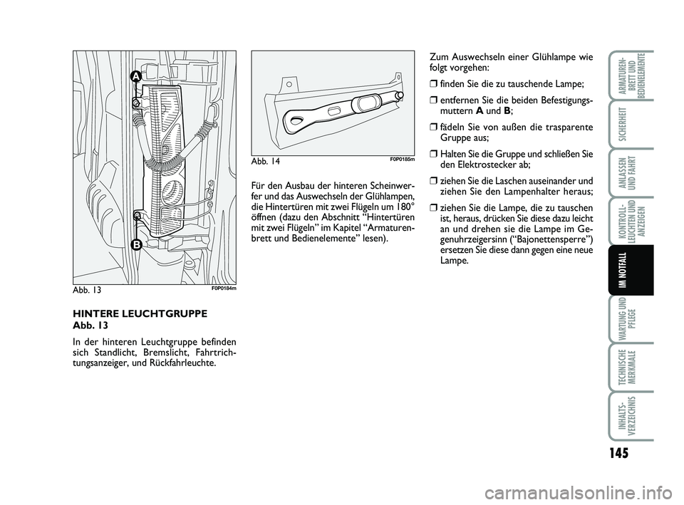 FIAT SCUDO 2013 Betriebsanleitung (in German) 145
KONTROLL-
LEUCHTEN UND
ANZEIGEN
WARTUNG UND
PFLEGE
TECHNISCHE
MERKMALE
INHALTS-
VERZEICHNIS
ARMATUREN-
BRETT UND
BEDIENELEMENTE
SICHERHEIT
ANLASSEN
UND FAHRT
IM NOTFALL
HINTERE LEUCHTGRUPPE
Abb. FIAT SCUDO 2013 Betriebsanleitung (in German) 145
KONTROLL-
LEUCHTEN UND
ANZEIGEN
WARTUNG UND
PFLEGE
TECHNISCHE
MERKMALE
INHALTS-
VERZEICHNIS
ARMATUREN-
BRETT UND
BEDIENELEMENTE
SICHERHEIT
ANLASSEN
UND FAHRT
IM NOTFALL
HINTERE LEUCHTGRUPPE
Abb.
