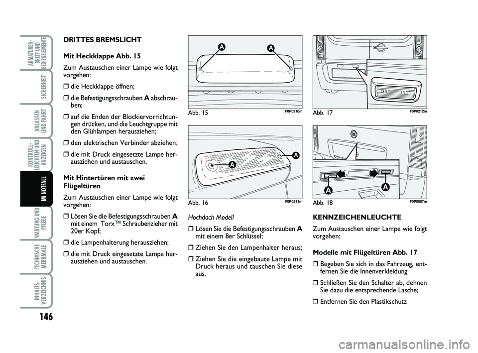FIAT SCUDO 2013 Betriebsanleitung (in German) 146
KONTROLL-
LEUCHTEN UND
ANZEIGEN
WARTUNG UND
PFLEGE
TECHNISCHE
MERKMALE
INHALTS-
VERZEICHNIS
ARMATUREN-
BRETT UND
BEDIENELEMENTE
SICHERHEIT
ANLASSEN
UND FAHRT
IM NOTFALL
DRITTES BREMSLICHT
Mit Hec FIAT SCUDO 2013 Betriebsanleitung (in German) 146
KONTROLL-
LEUCHTEN UND
ANZEIGEN
WARTUNG UND
PFLEGE
TECHNISCHE
MERKMALE
INHALTS-
VERZEICHNIS
ARMATUREN-
BRETT UND
BEDIENELEMENTE
SICHERHEIT
ANLASSEN
UND FAHRT
IM NOTFALL
DRITTES BREMSLICHT
Mit Hec