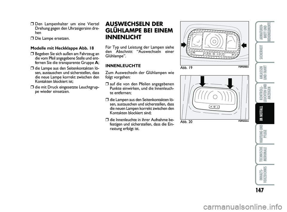 FIAT SCUDO 2013 Betriebsanleitung (in German) 147
KONTROLL-
LEUCHTEN UND
ANZEIGEN
WARTUNG UND
PFLEGE
TECHNISCHE
MERKMALE
INHALTS-
VERZEICHNIS
ARMATUREN-
BRETT UND
BEDIENELEMENTE
SICHERHEIT
ANLASSEN
UND FAHRT
IM NOTFALL
❒Den Lampenhalter um eine FIAT SCUDO 2013 Betriebsanleitung (in German) 147
KONTROLL-
LEUCHTEN UND
ANZEIGEN
WARTUNG UND
PFLEGE
TECHNISCHE
MERKMALE
INHALTS-
VERZEICHNIS
ARMATUREN-
BRETT UND
BEDIENELEMENTE
SICHERHEIT
ANLASSEN
UND FAHRT
IM NOTFALL
❒Den Lampenhalter um eine