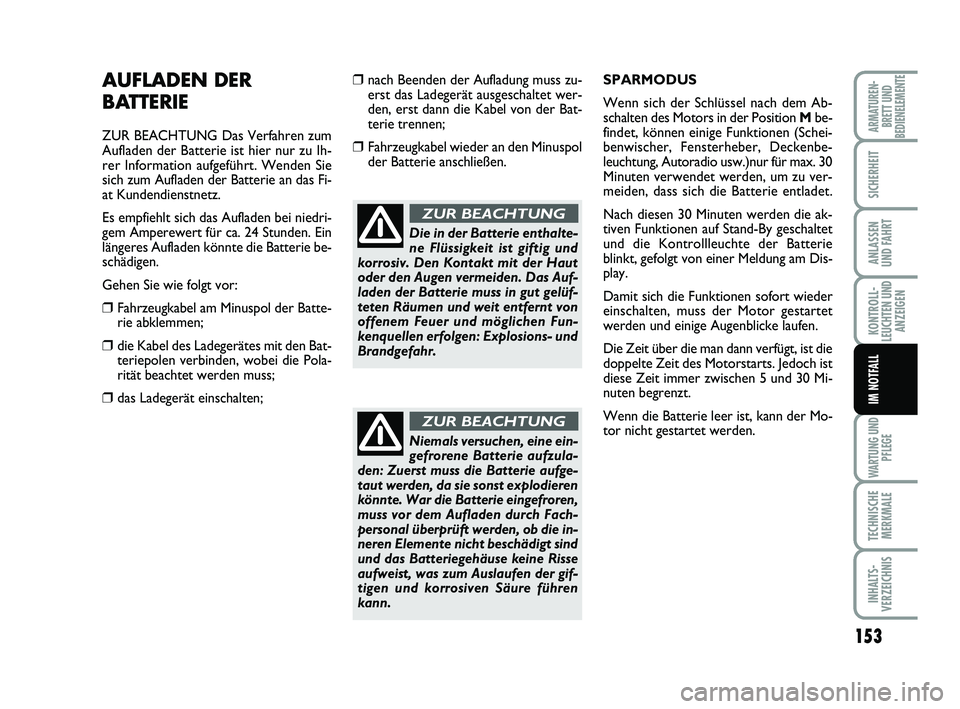 FIAT SCUDO 2013 Betriebsanleitung (in German) 153
KONTROLL-
LEUCHTEN UND
ANZEIGEN
WARTUNG UND
PFLEGE
TECHNISCHE
MERKMALE
INHALTS-
VERZEICHNIS
ARMATUREN-
BRETT UND
BEDIENELEMENTE
SICHERHEIT
ANLASSEN
UND FAHRT
IM NOTFALL
AUFLADEN DER
BATTERIE
ZUR FIAT SCUDO 2013 Betriebsanleitung (in German) 153
KONTROLL-
LEUCHTEN UND
ANZEIGEN
WARTUNG UND
PFLEGE
TECHNISCHE
MERKMALE
INHALTS-
VERZEICHNIS
ARMATUREN-
BRETT UND
BEDIENELEMENTE
SICHERHEIT
ANLASSEN
UND FAHRT
IM NOTFALL
AUFLADEN DER
BATTERIE
ZUR