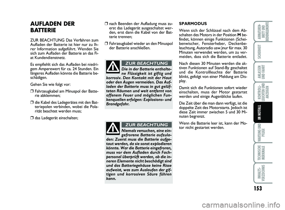 FIAT SCUDO 2013  Betriebsanleitung (in German) 153
KONTROLL-
LEUCHTEN UND
ANZEIGEN
WARTUNG UND
PFLEGE
TECHNISCHE
MERKMALE
INHALTS-
VERZEICHNIS
ARMATUREN-
BRETT UND
BEDIENELEMENTE
SICHERHEIT
ANLASSEN
UND FAHRT
IM NOTFALL
AUFLADEN DER 
BATTERIE
ZUR 