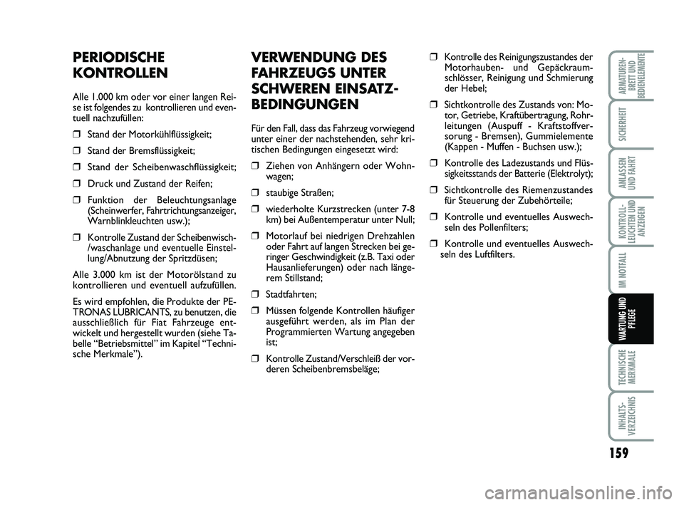 FIAT SCUDO 2013 Betriebsanleitung (in German) 159
KONTROLL-
LEUCHTEN UND
ANZEIGEN
TECHNISCHE
MERKMALE
INHALTS-
VERZEICHNIS
ARMATUREN-
BRETT UND
BEDIENELEMENTE
SICHERHEIT
ANLASSEN
UND FAHRT
IM NOTFALL
WARTUNG UND
PFLEGE
VERWENDUNG DES
FAHRZEUGS UN FIAT SCUDO 2013 Betriebsanleitung (in German) 159
KONTROLL-
LEUCHTEN UND
ANZEIGEN
TECHNISCHE
MERKMALE
INHALTS-
VERZEICHNIS
ARMATUREN-
BRETT UND
BEDIENELEMENTE
SICHERHEIT
ANLASSEN
UND FAHRT
IM NOTFALL
WARTUNG UND
PFLEGE
VERWENDUNG DES
FAHRZEUGS UN