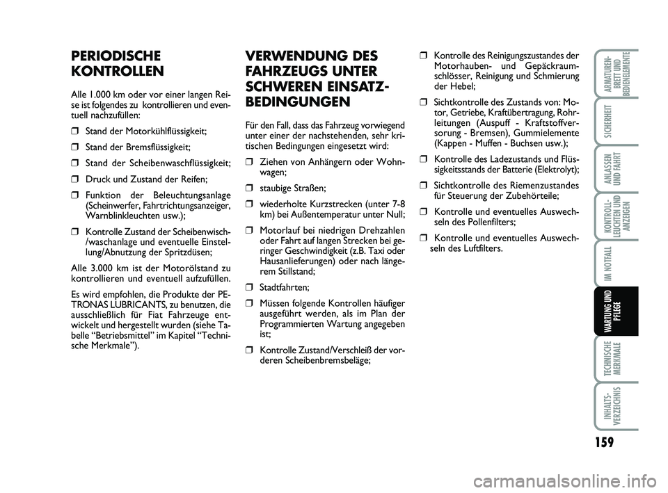 FIAT SCUDO 2013  Betriebsanleitung (in German) 159
KONTROLL-
LEUCHTEN UND
ANZEIGEN
TECHNISCHE
MERKMALE
INHALTS-
VERZEICHNIS
ARMATUREN-
BRETT UND
BEDIENELEMENTE
SICHERHEIT
ANLASSEN
UND FAHRT
IM NOTFALL
WARTUNG UND
PFLEGE
VERWENDUNG DES
FAHRZEUGS UN