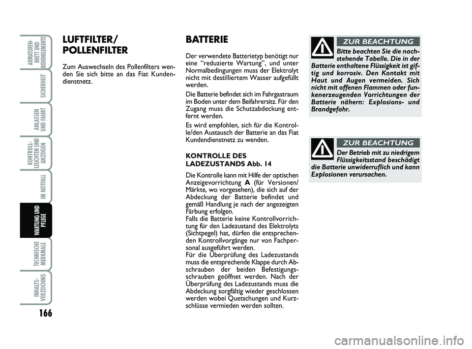 FIAT SCUDO 2013  Betriebsanleitung (in German) 166
KONTROLL-
LEUCHTEN UND
ANZEIGEN
TECHNISCHE
MERKMALE
INHALTS-
VERZEICHNIS
ARMATUREN-
BRETT UND
BEDIENELEMENTE
SICHERHEIT
ANLASSEN 
UND FAHRT
IM NOTFALL
WARTUNG UND
PFLEGE
BATTERIE
Der verwendete Ba