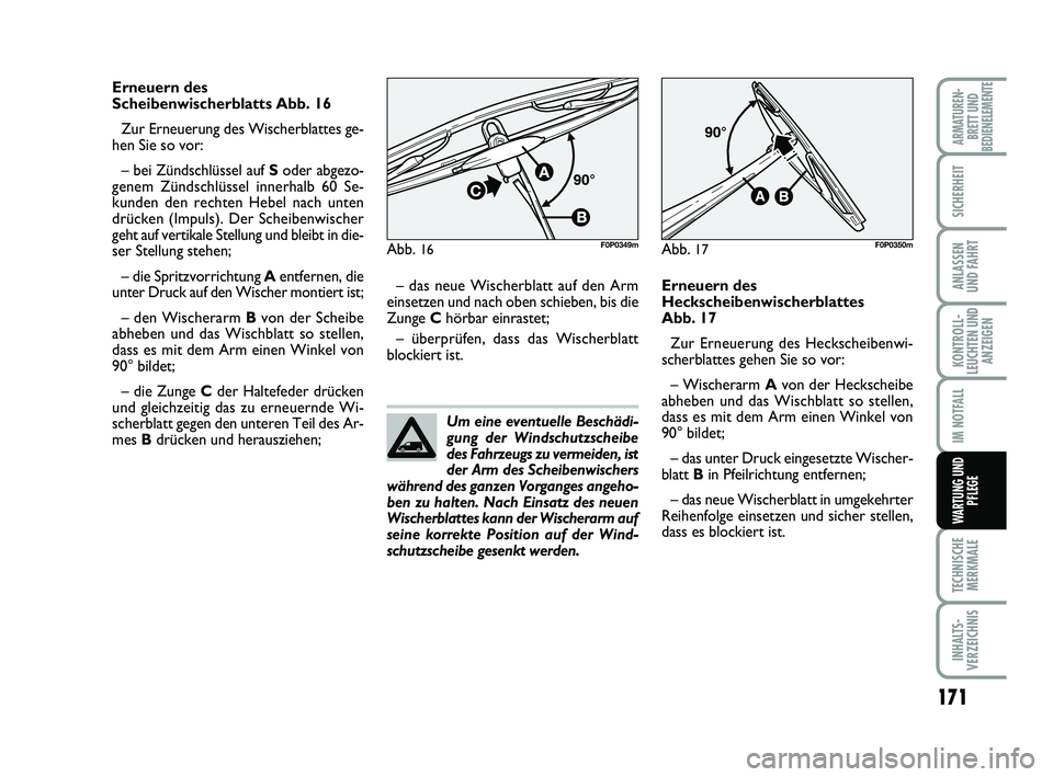 FIAT SCUDO 2013 Betriebsanleitung (in German) Um eine eventuelle Beschädi-
gung der Windschutzscheibe
des Fahrzeugs zu vermeiden, ist
der Arm des Scheibenwischers
während des ganzen Vorganges angeho-
ben zu halten. Nach Einsatz des neuen
Wische FIAT SCUDO 2013 Betriebsanleitung (in German) Um eine eventuelle Beschädi-
gung der Windschutzscheibe
des Fahrzeugs zu vermeiden, ist
der Arm des Scheibenwischers
während des ganzen Vorganges angeho-
ben zu halten. Nach Einsatz des neuen
Wische