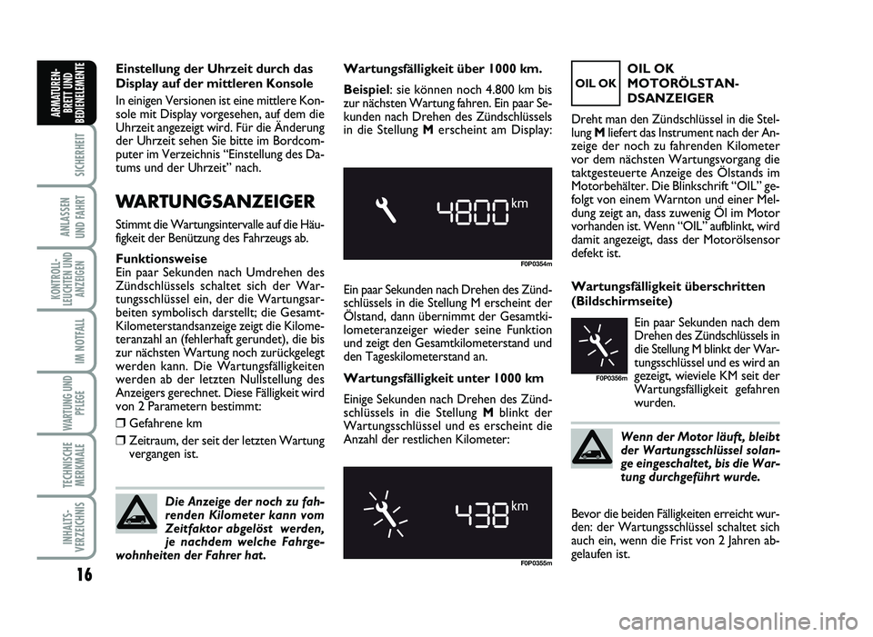 FIAT SCUDO 2013  Betriebsanleitung (in German) Wen n d er M oto r lä uft ,  b le ib t
d er W artu ngssc h lü sse l  s o la n �
ge  e in ge sc h a lt e t, b is  d ie  W ar�
t u n g d u rc h ge fü hrt w urd e.
D ie  A nze ig e  d er n o ch 