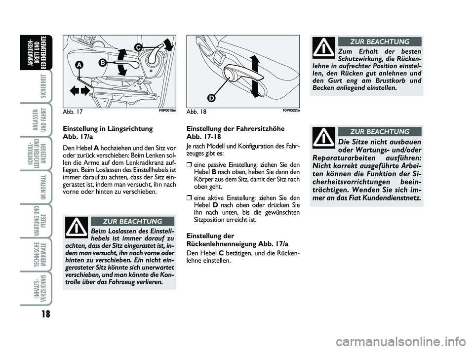 FIAT SCUDO 2013  Betriebsanleitung (in German) 18
SICHERHEIT
ANLASSEN 
UND FAHRT
KONTROLL-
LEUCHTEN UND
ANZEIGEN
IM NOTFALL
WARTUNG UND
PFLEGE 
TECHNISCHE
MERKMALE
INHALTS-
VERZEICHNIS
ARMATUREN-
BRETT UND
BEDIENELEMENT
E
Einstellung in Längsrich