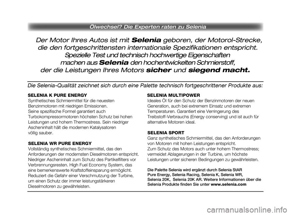 FIAT SCUDO 2013 Betriebsanleitung (in German) Ölwechsel? Die Experten raten zu Selenia
Der Motor Ihres Autos ist mit Selenia geboren, der Motorol-Strecke,
die den fortgeschrittensten internationale Spezifikationen entspricht.
Spezielle Test und FIAT SCUDO 2013 Betriebsanleitung (in German) Ölwechsel? Die Experten raten zu Selenia
Der Motor Ihres Autos ist mit Selenia geboren, der Motorol-Strecke,
die den fortgeschrittensten internationale Spezifikationen entspricht.
Spezielle Test und