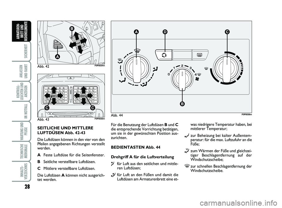 FIAT SCUDO 2013  Betriebsanleitung (in German) 28
SICHERHEIT
ANLASSEN 
UND FAHRT
KONTROLL-
LEUCHTEN UND
ANZEIGEN
IM NOTFALL
WARTUNG UND
PFLEGE 
TECHNISCHE
MERKMALE
INHALTS-
VERZEICHNIS
ARMATUREN-
BRETT UND
BEDIENELEMENT
E
Für die Benutzung der Lu