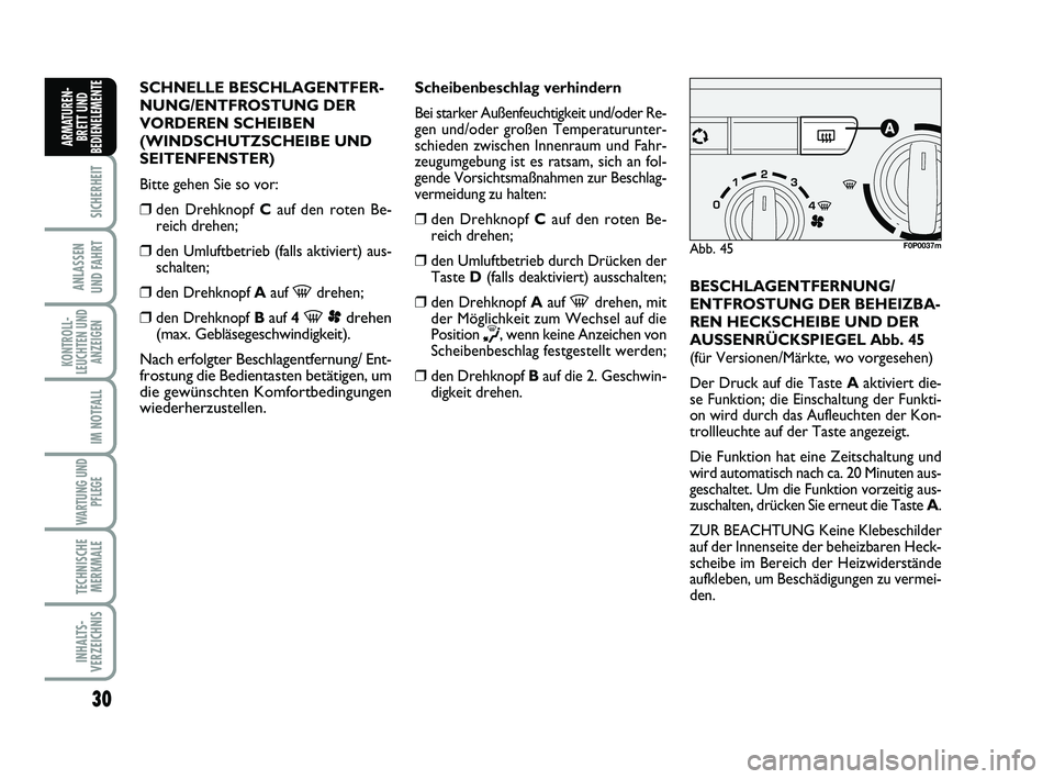 FIAT SCUDO 2013  Betriebsanleitung (in German) 30
SICHERHEIT
ANLASSEN 
UND FAHRT
KONTROLL-
LEUCHTEN UND
ANZEIGEN
IM NOTFALL
WARTUNG UND
PFLEGE 
TECHNISCHE
MERKMALE
INHALTS-
VERZEICHNIS
ARMATUREN-
BRETT UND
BEDIENELEMENT
ESCHNELLE BESCHLAGENTFER-
N