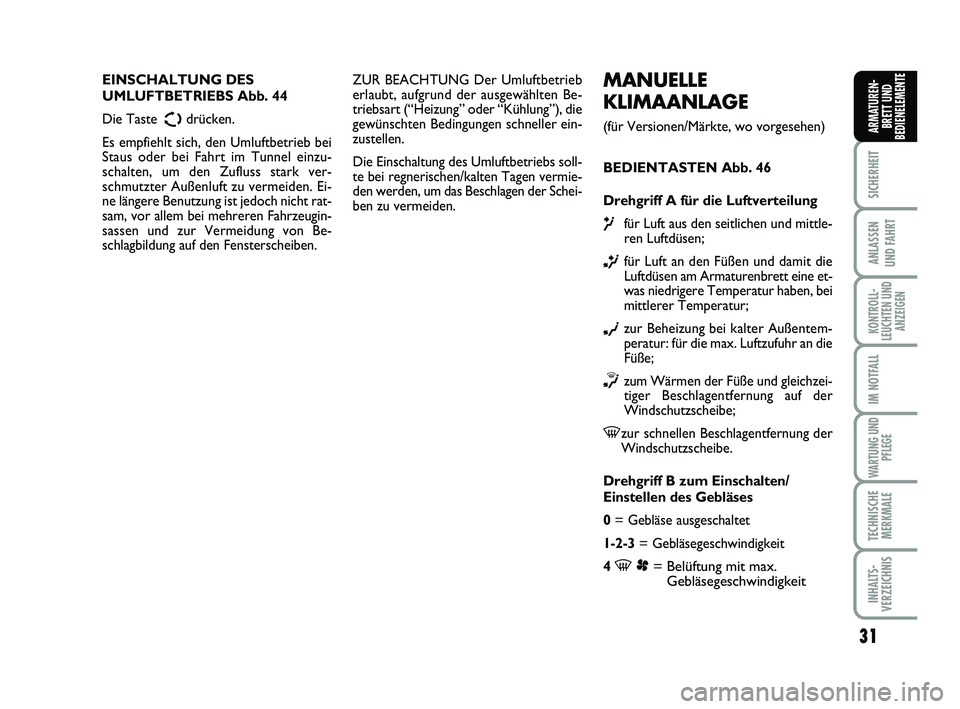 FIAT SCUDO 2013  Betriebsanleitung (in German) 31
SICHERHEIT
ANLASSEN 
UND FAHRT
KONTROLL-
LEUCHTEN UND
ANZEIGEN
IM NOTFALL
WARTUNG UND
PFLEGE
TECHNISCHE
MERKMALE
INHALTS-
VERZEICHNIS
ARMATUREN-
BRETT UND
BEDIENELEMENTE
MANUELLE 
KLIMAANLAGE 
(fü