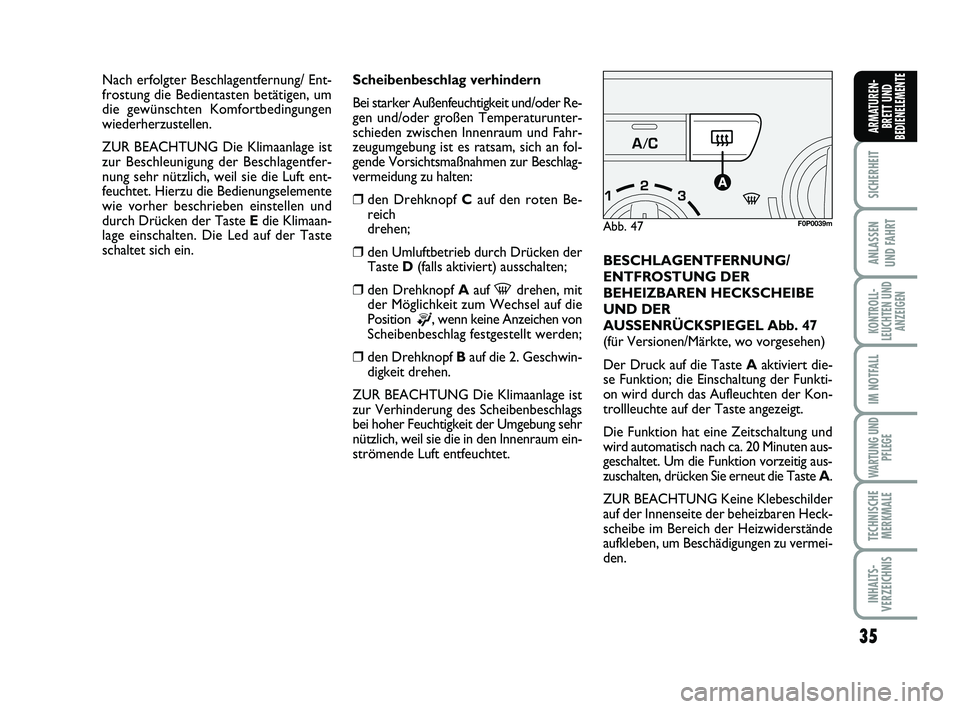 FIAT SCUDO 2013  Betriebsanleitung (in German) 35
SICHERHEIT
ANLASSEN 
UND FAHRT
KONTROLL-
LEUCHTEN UND
ANZEIGEN
IM NOTFALL
WARTUNG UND
PFLEGE
TECHNISCHE
MERKMALE
INHALTS-
VERZEICHNIS
ARMATUREN-
BRETT UND
BEDIENELEMENTE
Scheibenbeschlag verhindern